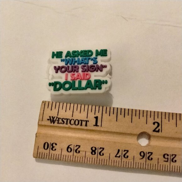 He Asked Me Whats Your Sign I Said Dollar Shoe Charm - Picture 2 of 3